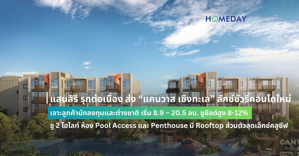 แสนสิริ รุกต่อเนื่อง ส่ง “แคนวาส เชิงทะเล” ลักซ์ชัวรี่คอนโดใหม่ เจาะลูกค้านักลงทุนและต่างชาติ เริ่ม 8.9 – 20.5 ลบ. ชูยีลด์สูง 8-12% ชู 2 ไฮไลท์ ห้อง Pool Access และ Penthouse มี Rooftop ส่วนตัวสุดเอ็กซ์คลูซีฟ