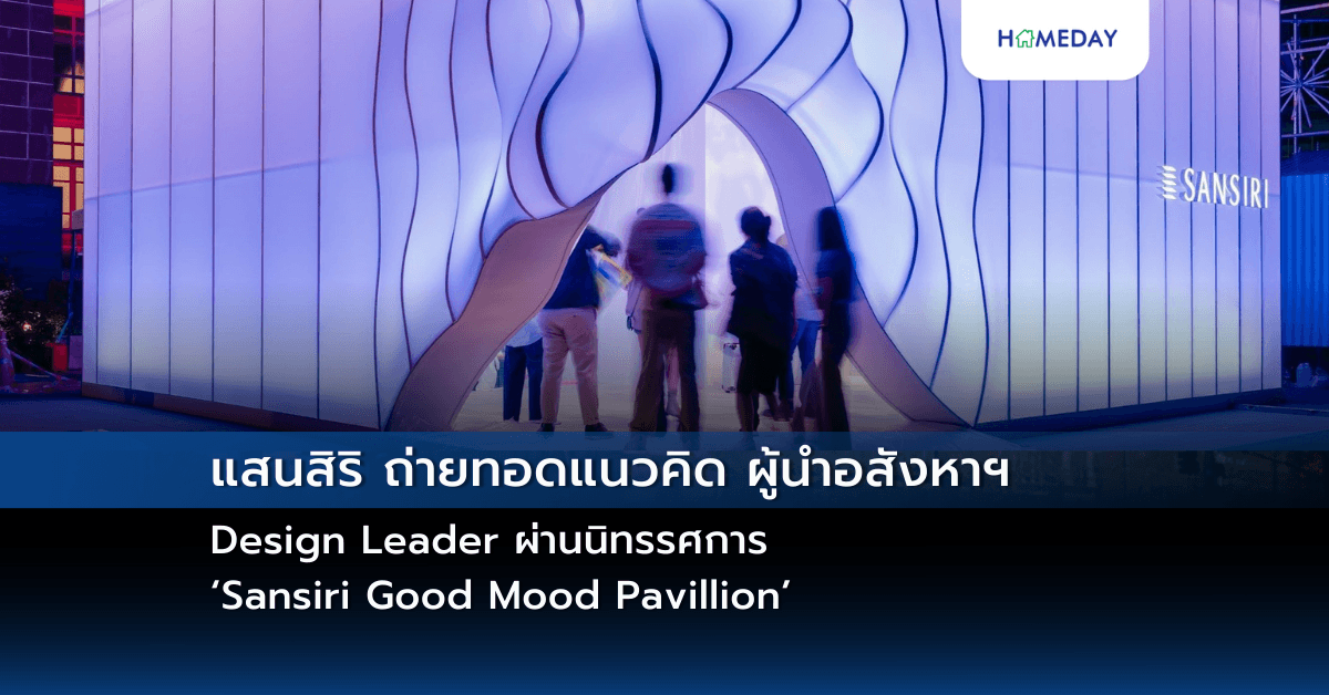 แสนสิริ ถ่ายทอดแนวคิด ผู้นำอสังหาฯ Design Leader ผ่านนิทรรศการ ‘Sansiri Good Mood Pavillion’