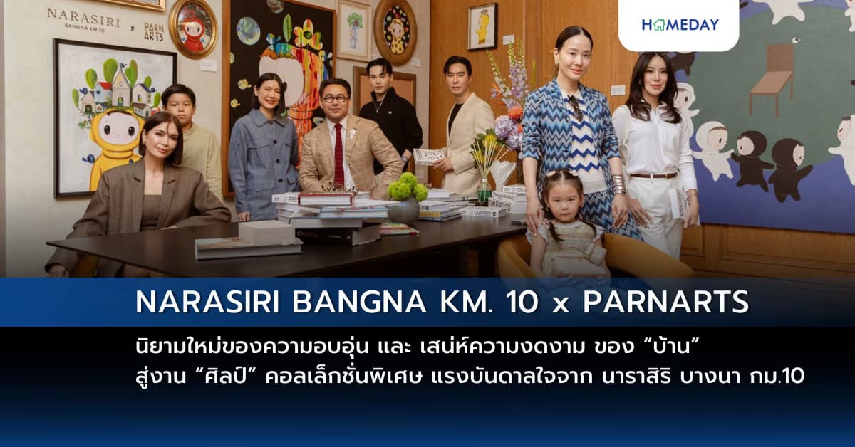 NARASIRI BANGNA KM. 10 x PARNARTS นิยามใหม่ของความอบอุ่น และ เสน่ห์ความงดงาม ของ “บ้าน” สู่งาน “ศิลป์” คอลเล็กชั่นพิเศษ แรงบันดาลใจจาก นาราสิริ บางนา กม.10