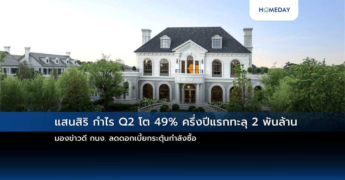 แสนสิริ กำไร Q2 โต 49% ครึ่งปีแรกทะลุ 2 พันล้าน มองข่าวดี กนง. ลดดอกเบี้ยกระตุ้นกำลังซื้อ