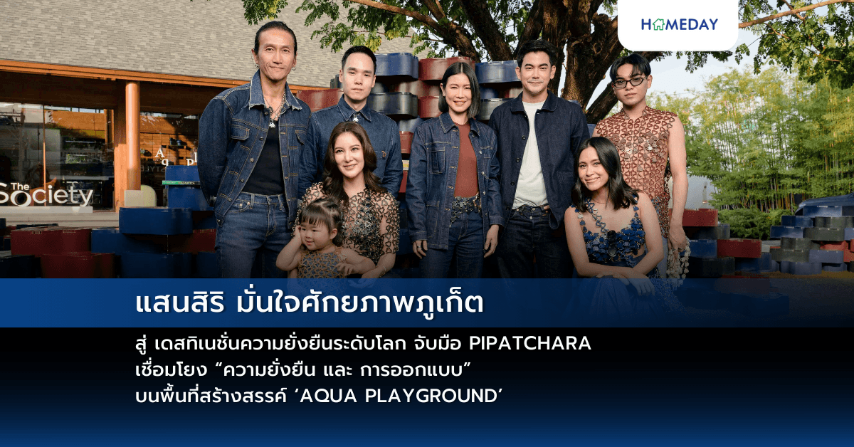 แสนสิริ มั่นใจศักยภาพภูเก็ต สู่ เดสทิเนชั่นความยั่งยืนระดับโลก จับมือ PIPATCHARA เชื่อมโยง “ความยั่งยืน และ การออกแบบ” บนพื้นที่สร้างสรรค์ ‘AQUA PLAYGROUND’