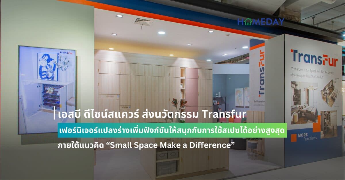 เอสบี ดีไซน์สแควร์ ส่งนวัตกรรม Transfur เฟอร์นิเจอร์แปลงร่างเพิ่มฟังก์ชันให้สนุกกับการใช้สเปซได้อย่างสูงสุด ภายใต้แนวคิด “Small Space Make a Difference”