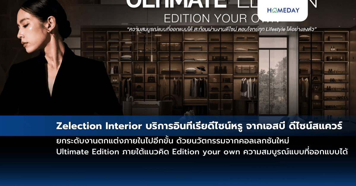 Zelection Interior บริการอินทีเรียดีไซน์หรู จากเอสบี ดีไซน์สแควร์ ยกระดับงานตกแต่งภายในไปอีกขั้น ด้วยนวัตกรรมจากคอลเลกชันใหม่ Ultimate Edition ภายใต้แนวคิด Edition your own ความสมบูรณ์แบบที่ออกแบบได้ สะท้อนผ่านงานดีไซน์ ตอบโจทย์ทุก Lifestyle อย่างลงตัว
