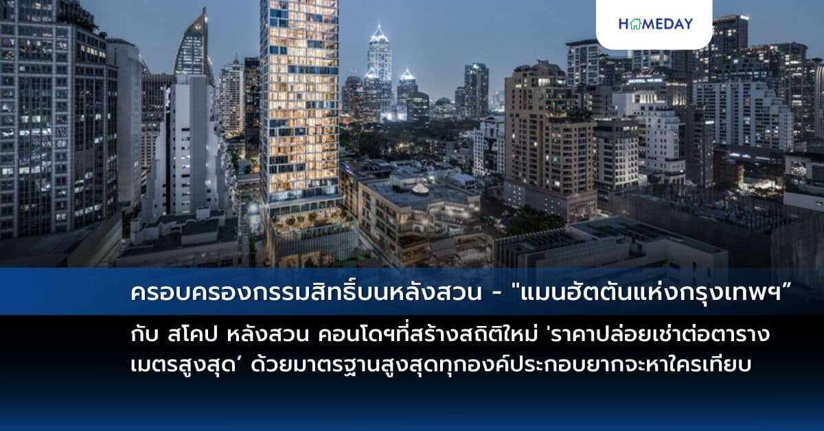 ครอบครองกรรมสิทธิ์บนหลังสวน – “แมนฮัตตันแห่งกรุงเทพฯ” กับ สโคป หลังสวน คอนโดฯที่สร้างสถิติใหม่ ‘ราคาปล่อยเช่าต่อตารางเมตรสูงสุด’ ด้วยมาตรฐานสูงสุดทุกองค์ประกอบยากจะหาใครเทียบ