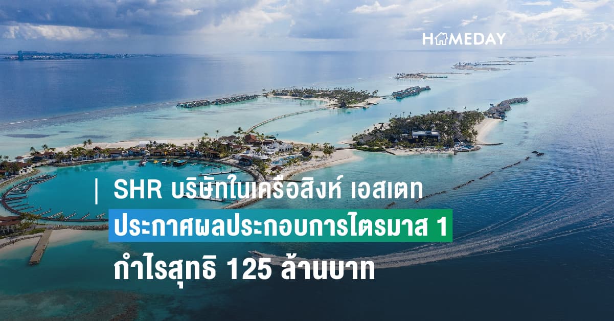 SHR บริษัทในเครือสิงห์ เอสเตท ประกาศผลประกอบการไตรมาส 1 มีกำไรสุทธิ 125 ล้านบาท เติบโต 16% จากไตรมาสก่อน รับการท่องเที่ยวที่เพิ่มขึ้นต่อเนื่องทั่วโลก