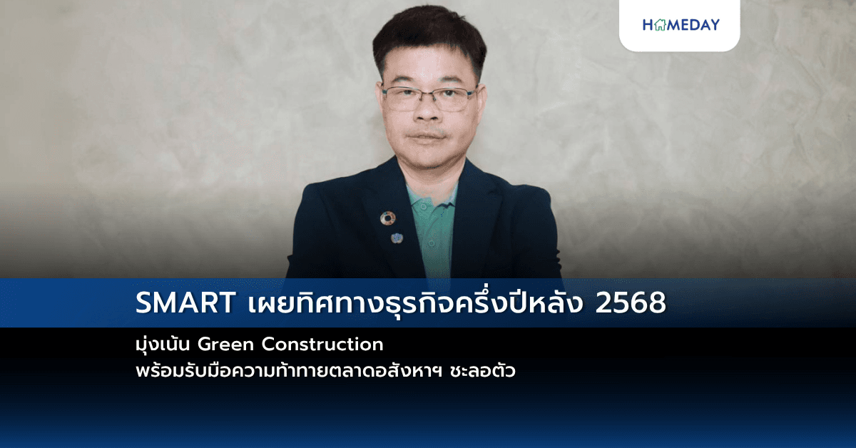 SMART เผยทิศทางธุรกิจครึ่งปีหลัง 2568 มุ่งเน้น Green Construction พร้อมรับมือความท้าทายตลาดอสังหาฯ ชะลอตัว