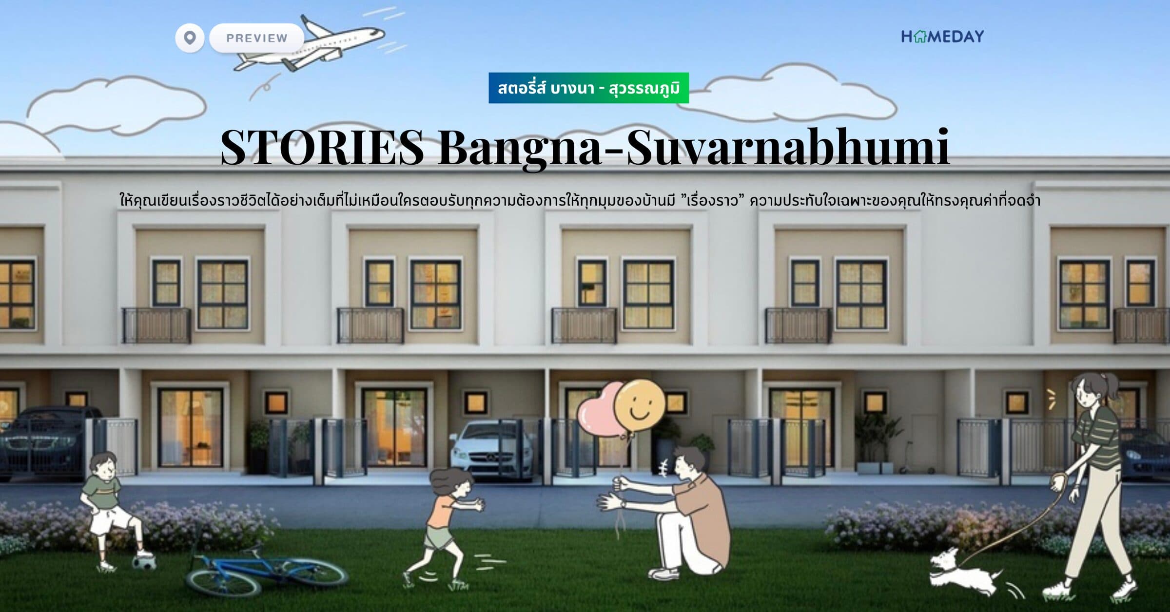 พรีวิว สตอรี่ส์ บางนา – สุวรรณภูมิ (STORIES Bangna-Suvarnabhumi) ให้คุณเขียนเรื่องราวชีวิตได้อย่างเต็มที่ไม่เหมือนใครตอบรับทุกความต้องการให้ทุกมุมของบ้านมี ”เรื่องราว” ความประทับใจเฉพาะของคุณให้ทรงคุณค่าที่จดจำ