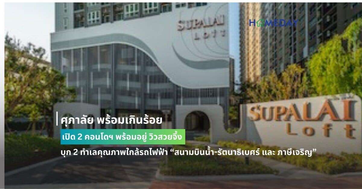 ศุภาลัย พร้อมเกินร้อย เปิด 2 คอนโดฯ พร้อมอยู่ วิวสวยจึ้ง บุก 2 ทำเลคุณภาพใกล้รถไฟฟ้า “สนามบินน้ำ-รัตนาธิเบศร์ และ ภาษีเจริญ”