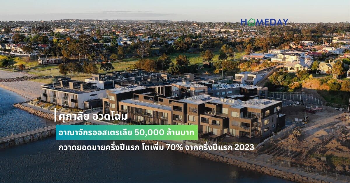 ศุภาลัย อวดโฉมอาณาจักรออสเตรเลีย 50,000 ล้านบาท กวาดยอดขายครึ่งปีแรก โตเพิ่ม 70% จากครึ่งปีแรก 2023