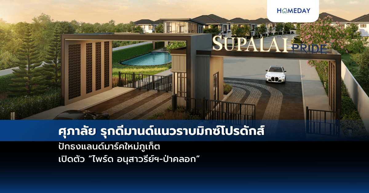 ศุภาลัย รุกดีมานด์แนวราบมิกซ์โปรดักส์ ปักธงแลนด์มาร์คใหม่ภูเก็ต เปิดตัว “ไพร์ด อนุสาวรีย์ฯ-ป่าคลอก”