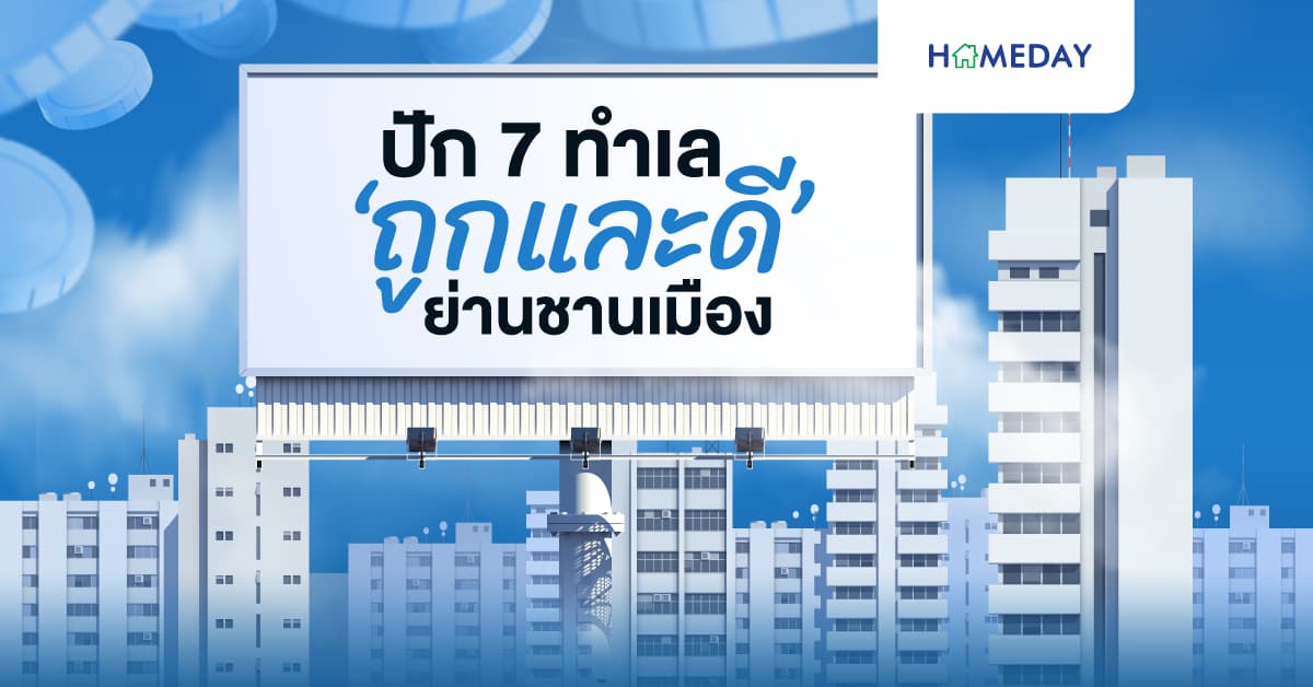 ปัก 7 ทำเล ‘ถูกและดี’ ย่านชานเมือง