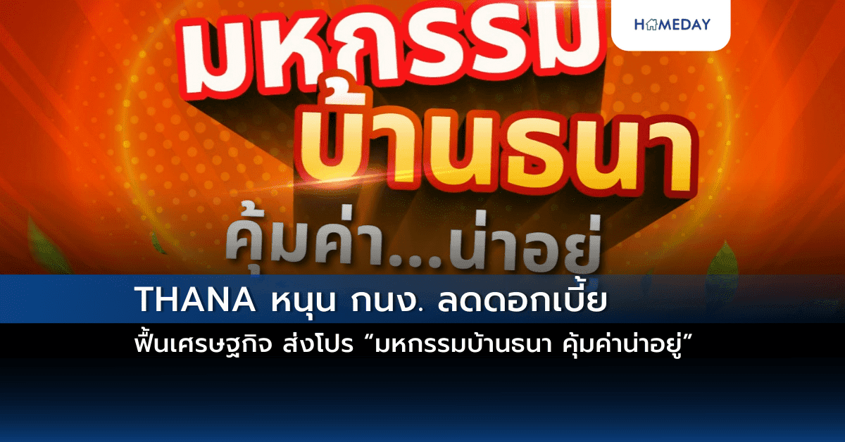 THANA หนุน กนง. ลดดอกเบี้ย ฟื้นเศรษฐกิจ ส่งโปร “มหกรรมบ้านธนา คุ้มค่าน่าอยู่”