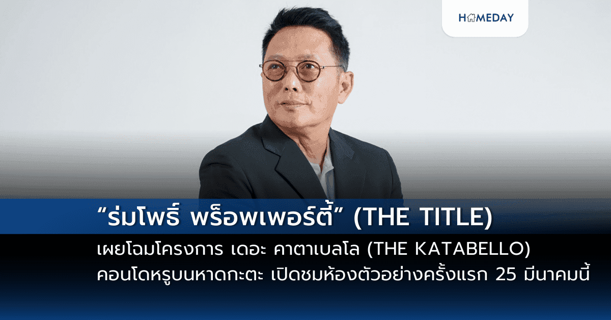 “ร่มโพธิ์ พร็อพเพอร์ตี้” (THE TITLE) เผยโฉมโครงการ เดอะ คาตาเบลโล (THE KATABELLO) คอนโดหรูบนหาดกะตะ พร้อมเปิดชมห้องตัวอย่างครั้งแรก 25 มีนาคมนี้