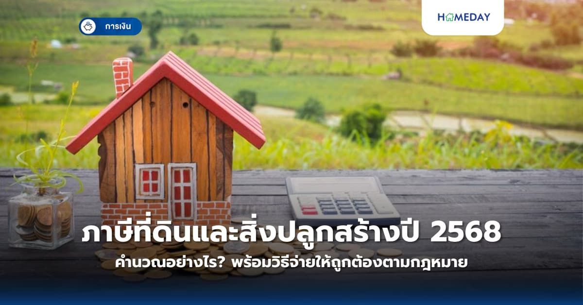 ภาษีที่ดินและสิ่งปลูกสร้างปี 2568 คำนวณอย่างไร? พร้อมวิธีจ่ายให้ถูกต้องตามกฎหมาย