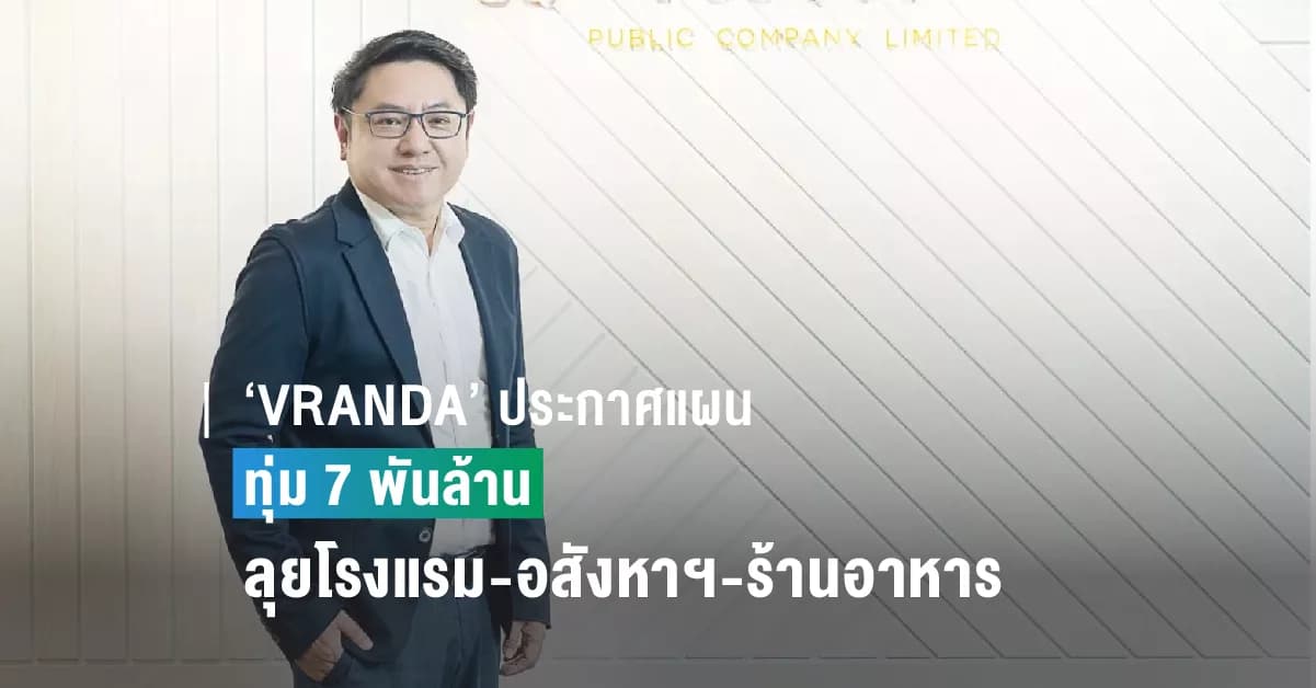 ‘VRANDA’ ประกาศแผน 5 ปีทุ่ม 7 พันล้านลุยโรงแรม-อสังหาฯ-ร้านอาหาร