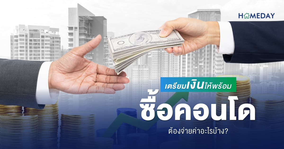 เตรียมเงินให้พร้อม ซื้อคอนโดต้องจ่ายค่าอะไรบ้าง?
