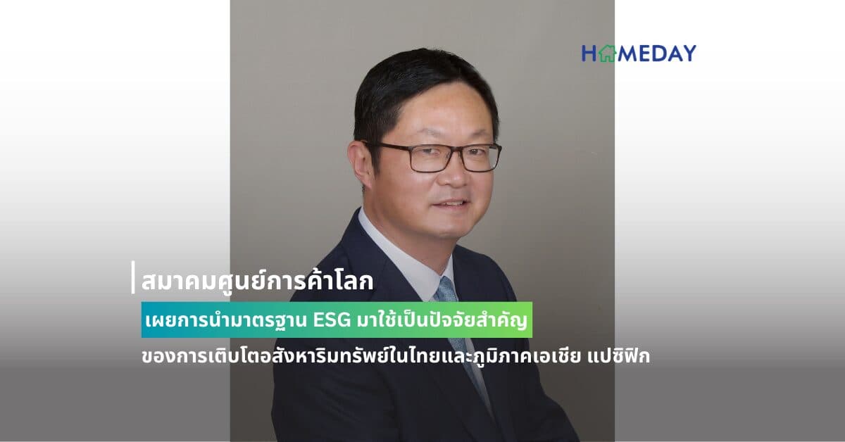 สมาคมศูนย์การค้าโลก เผยการนำมาตรฐาน ESG มาใช้เป็นปัจจัยสำคัญ ของการเติบโตอสังหาริมทรัพย์ในไทยและภูมิภาคเอเชีย แปซิฟิก