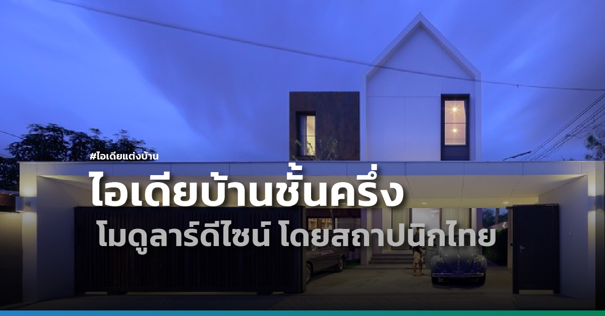 ไอเดียบ้านชั้นครึ่ง โมดูลาร์ดีไซน์ โดยสถาปนิกไทย 01