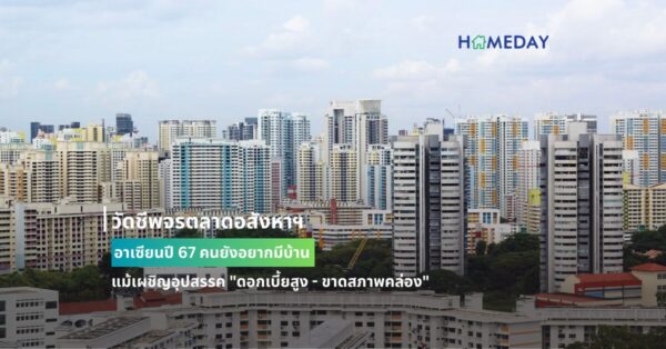 วัดชีพจรตลาดอสังหาฯ อาเซียนปี 67 คนยังอยากมีบ้าน แม้เผชิญอุปสรรค “ดอกเบี้ยสูง – ขาดสภาพคล่อง”