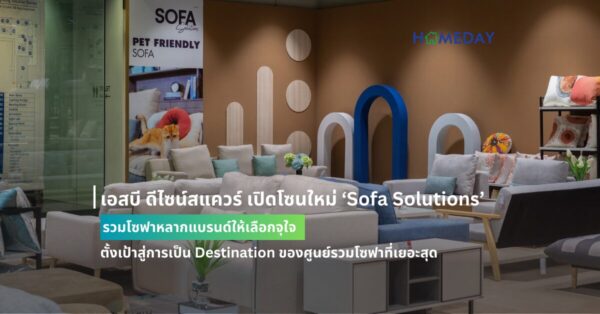 เอสบี ดีไซน์สแควร์ เปิดโซนใหม่ ‘sofa Solutions’ รวมโซฟาหลากแบรนด์ให้เลือกจุใจ ตั้งเป้าสู่การเป็น Destination ของศูนย์รวมโซฟาที่เยอะสุด ครบสุด คุ้มสุด ในประเทศไทย
