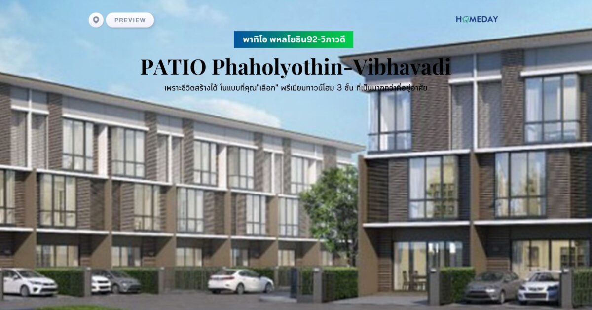 พรีวิว พาทิโอ พหลโยธิน92 วิภาวดี (patio Phaholyothin Vibhavadi) เพราะชีวิตสร้างได้ ในแบบที่คุณ”เลือก” พรีเมี่ยมทาวน์โฮม 3 ชั้น ที่เป็นมากกว่าที่อยู่อาศัย