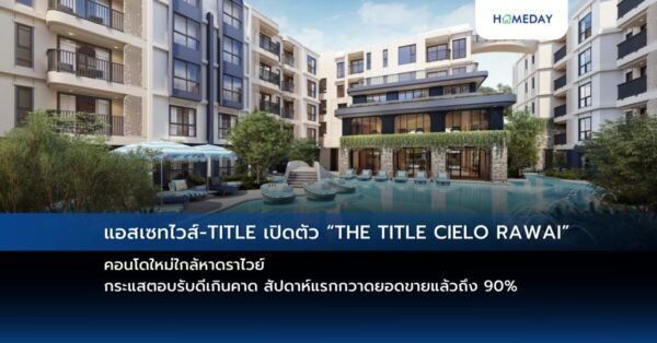 แอสเซทไวส์ Title เปิดตัว “the Title Cielo Rawai” คอนโดใหม่ใกล้หาดราไวย์ กระแสตอบรับดีเกินคาด สัปดาห์แรกกวาดยอดขายแล้วถึง 90%