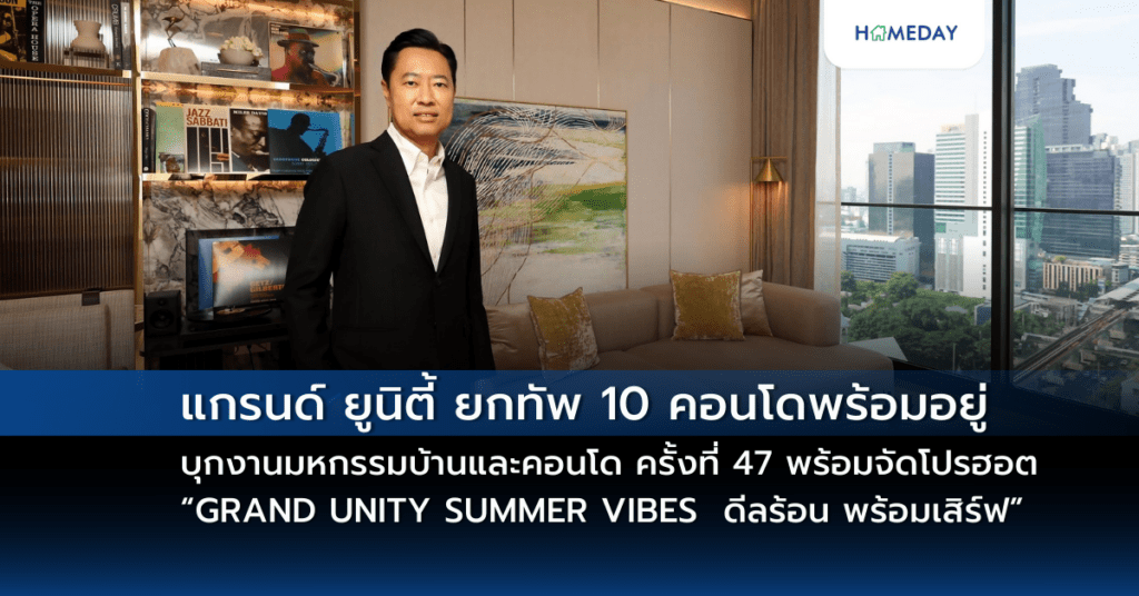 แกรนด์ ยูนิตี้ ยกทัพ 10 คอนโดพร้อมอยู่ บุกงานมหกรรมบ้านและคอนโด ครั้งที่ 47 พร้อมจัดโปรฮอต “grand Unity Summer Vibes ดีลร้อน พร้อมเสิร์ฟ” ลุ้นรับเงิน 100,000 บาท ทุกวัน* เริ่ม 2.19 ล้านบาท*