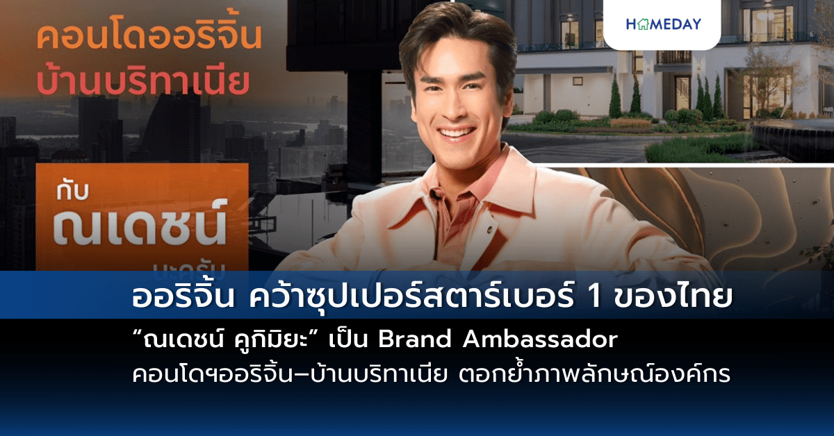 ออริจิ้น คว้าซุปเปอร์สตาร์เบอร์ 1 ของไทย “ณเดชน์ คูกิมิยะ” เป็น Brand Ambassador คอนโดฯออริจิ้น–บ้านบริทาเนีย