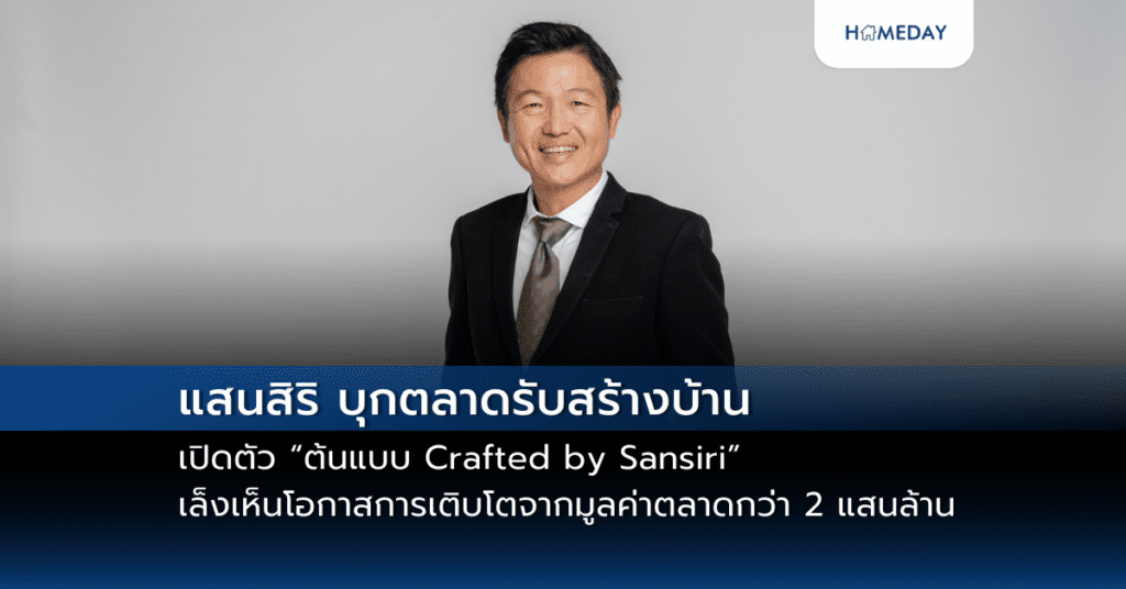 แสนสิริ บุกตลาดรับสร้างบ้าน เปิดตัว “ต้นแบบ Crafted By Sansiri” เล็งเห็นโอกาสการเติบโตจากมูลค่าตลาดกว่า 2 แสนล้าน