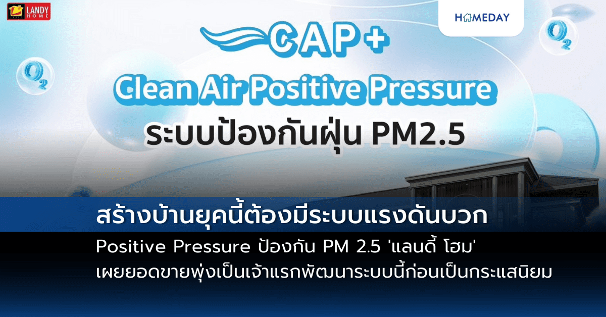 สร้างบ้านยุคนี้ต้องมีระบบแรงดันบวก Positive Pressure ป้องกัน Pm 2.5 ‘แลนดี้ โฮม’เผยยอดขายพุ่งเป็นเจ้าแรกพัฒนาระบบนี้ก่อนเป็นกระแสนิยม