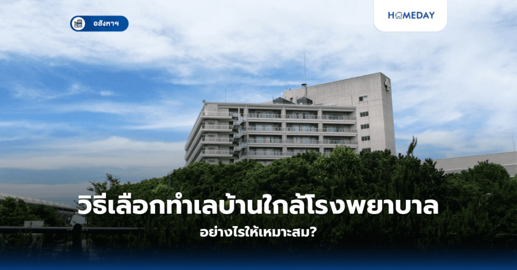 วิธีเลือกทำเลบ้านใกล้โรงพยาบาล อย่างไรให้เหมาะสม?