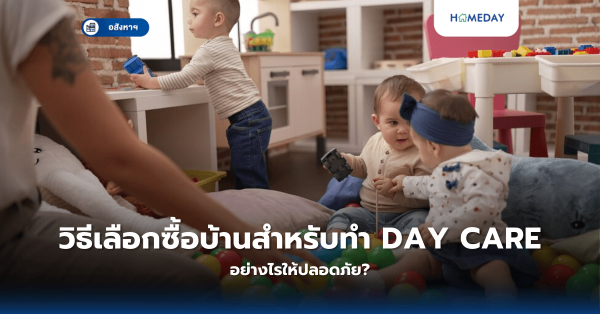 วิธีเลือกซื้อบ้านสำหรับทำ Day Care อย่างไรให้ปลอดภัย?