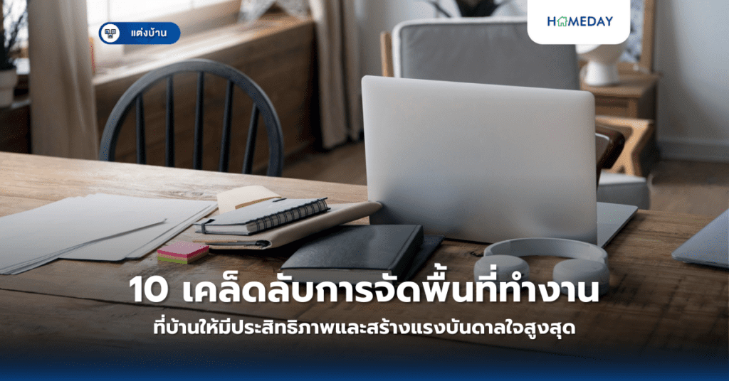 10 เคล็ดลับการจัดพื้นที่ทำงานที่บ้านให้มีประสิทธิภาพและสร้างแรงบันดาลใจสูงสุด