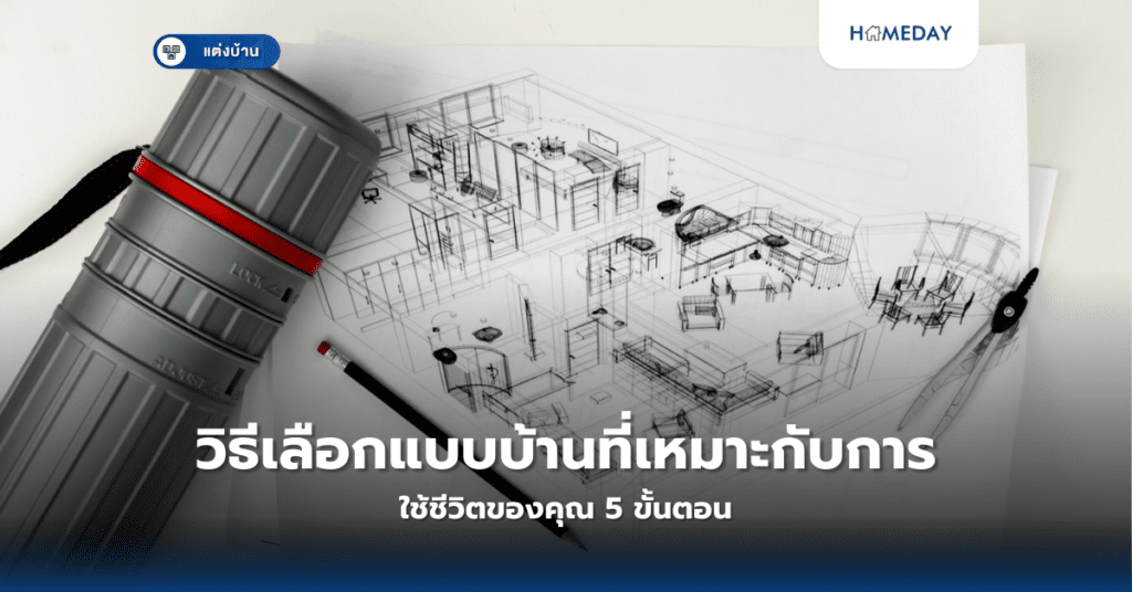 วิธีเลือกแบบบ้านที่เหมาะกับการใช้ชีวิตของคุณ 5 ขั้นตอน