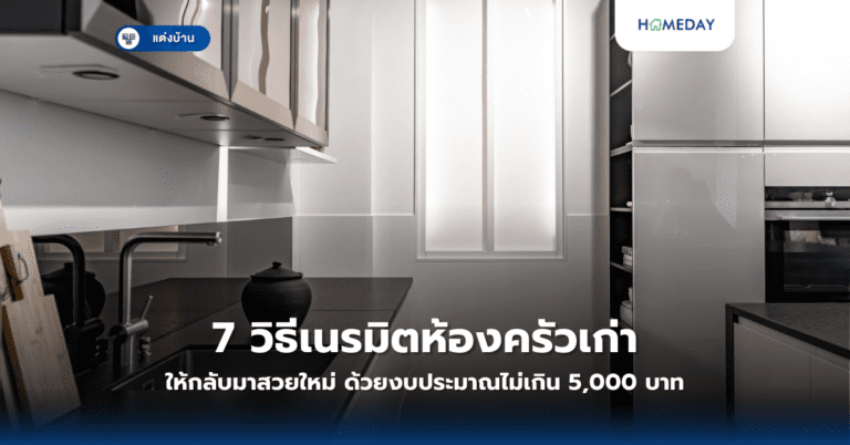 7 วิธีเนรมิตห้องครัวเก่าให้กลับมาสวยใหม่ ด้วยงบประมาณไม่เกิน 5,000 บาท