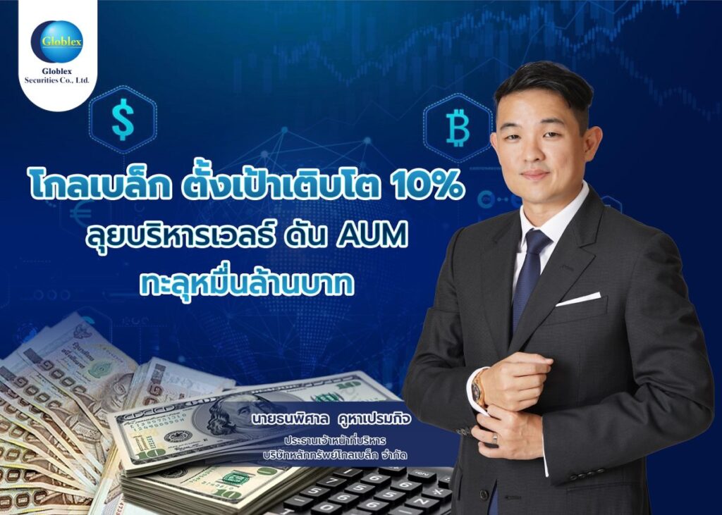 โกลเบล็ก ตั้งเป้าเติบโต 10% ลุยบริหารเวลธ์ ดัน AUM ทะลุหมื่นล้านบาท แนะจับตาทิศทางตลาดหุ้น ส่อแววผันผวนต่อเนื่อง ชี้ “ทรัมป์” ตัวแปรหลัก