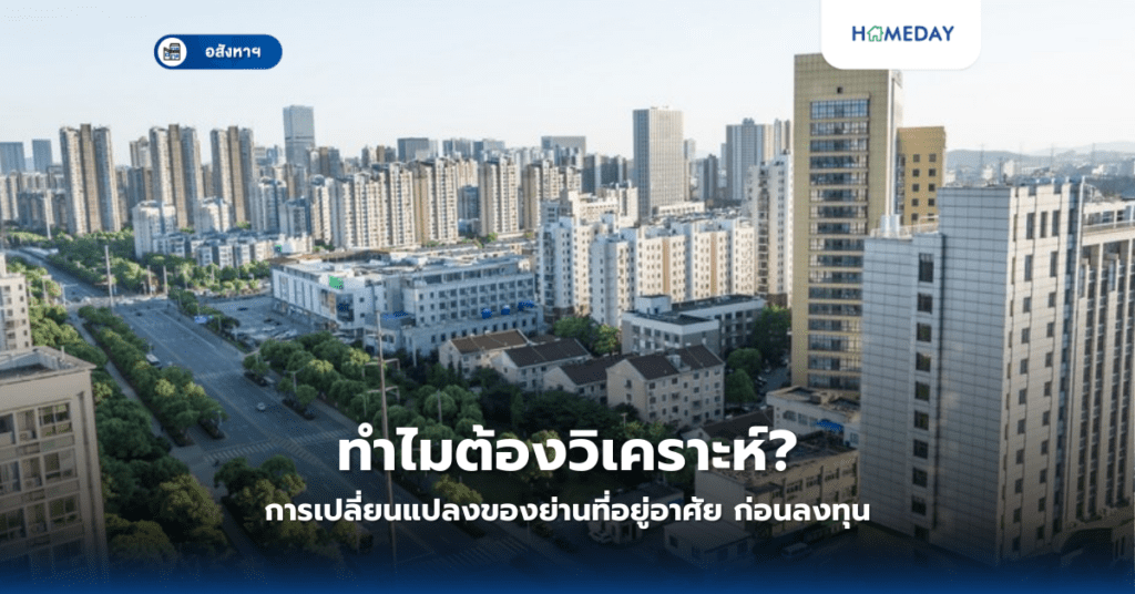 ทำไมต้องวิเคราะห์การเปลี่ยนแปลงของย่านที่อยู่อาศัย? ก่อนลงทุน