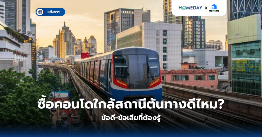 ซื้อคอนโดใกล้สถานีต้นทางดีไหม? ข้อดี ข้อเสียที่ต้องรู้