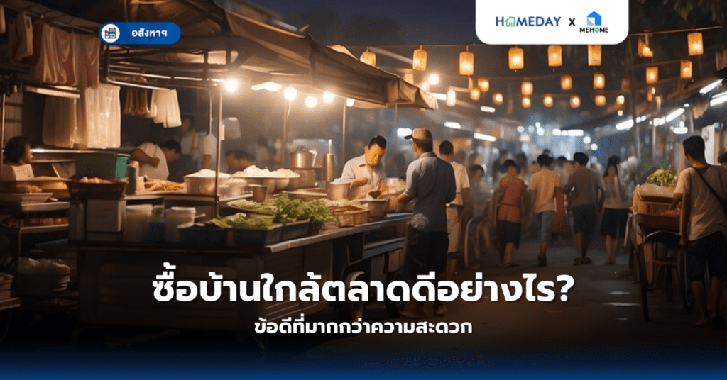ซื้อบ้านใกล้ตลาดดีอย่างไร? ข้อดีที่มากกว่าความสะดวก