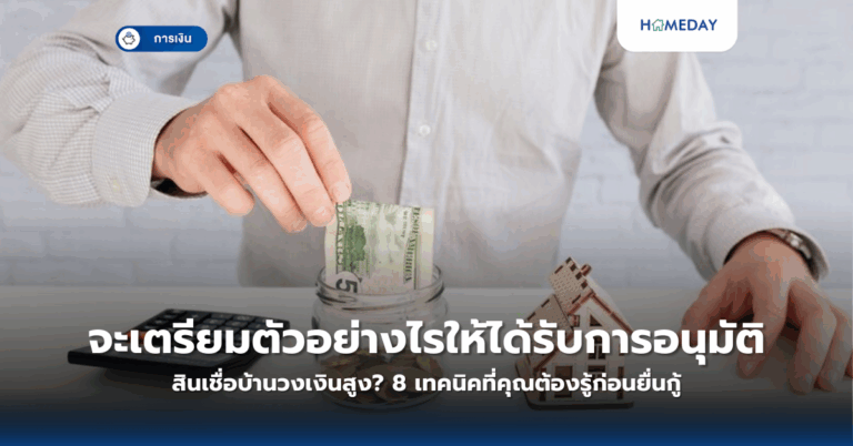 จะเตรียมตัวอย่างไรให้ได้รับการอนุมัติสินเชื่อบ้านวงเงินสูง? 8 เทคนิคที่คุณต้องรู้ก่อนยื่นกู้
