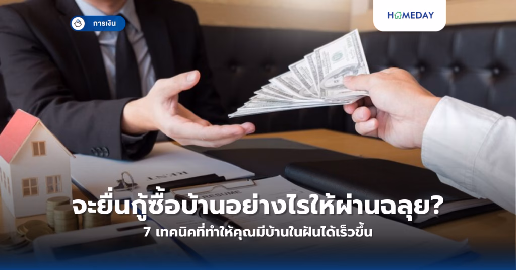จะยื่นกู้ซื้อบ้านอย่างไรให้ผ่านฉลุย? 7 เทคนิคที่ทำให้คุณมีบ้านในฝันได้เร็วขึ้น