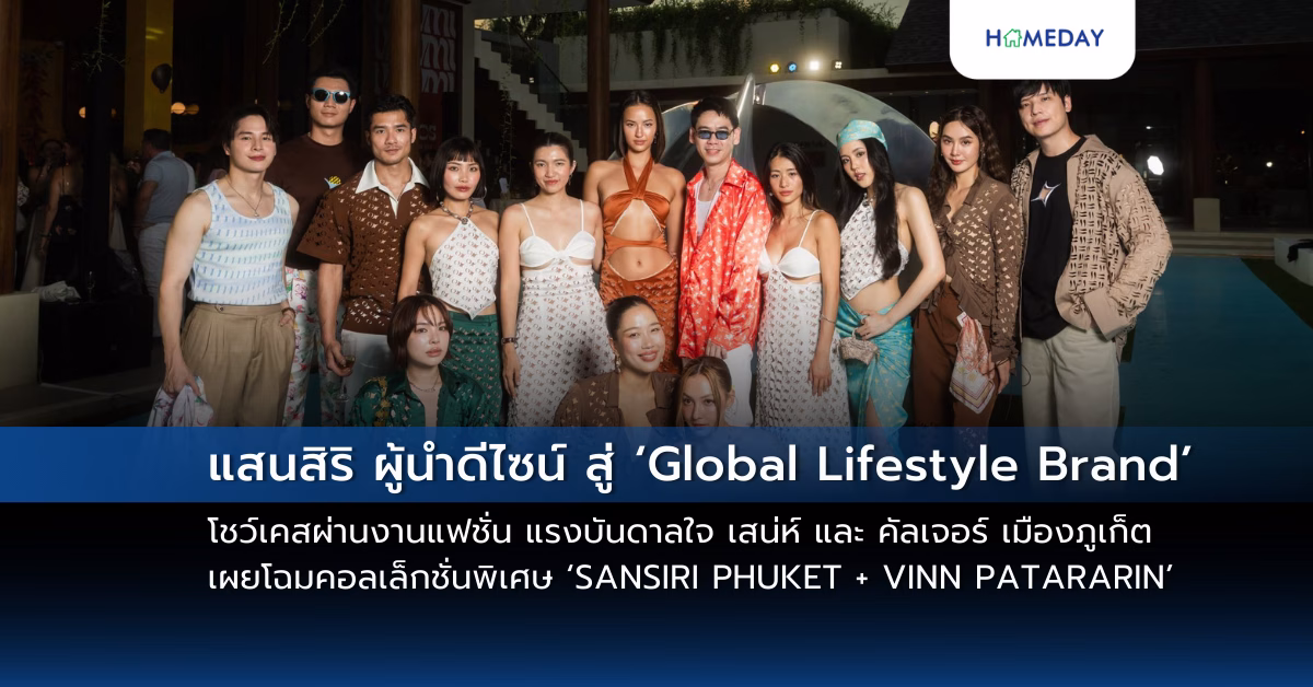 แสนสิริ ผู้นำดีไซน์ สู่ ‘global Lifestyle Brand’ โชว์เคสผ่านงานแฟชั่น แรงบันดาลใจ เสน่ห์ และ คัลเจอร์ เมืองภูเก็ต เผยโฉมคอลเล็กชั่นพิเศษ ‘sansiri Phuket + Vinn Patararin’