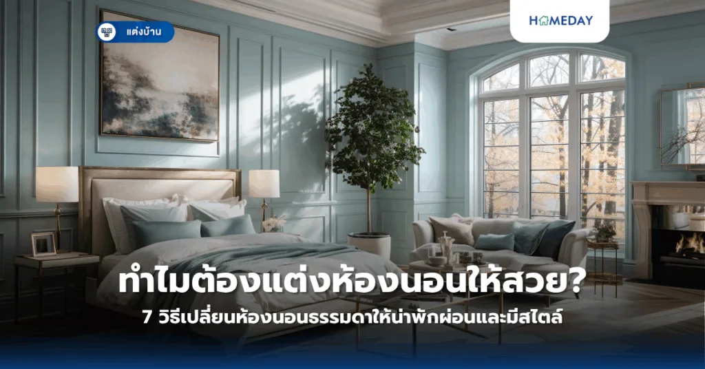 ทำไมต้องแต่งห้องนอนให้สวย? 7 วิธีเปลี่ยนห้องนอนธรรมดาให้น่าพักผ่อนและมีสไตล์