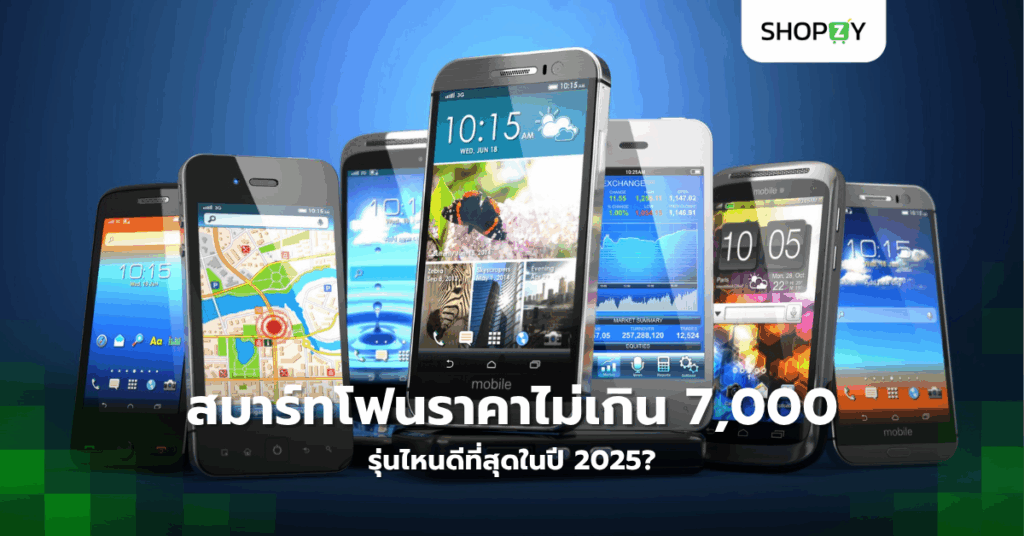 ต้องการสมาร์ทโฟนราคาไม่เกิน 7,000 บาท รุ่นไหนดีที่สุดในปี 2025?