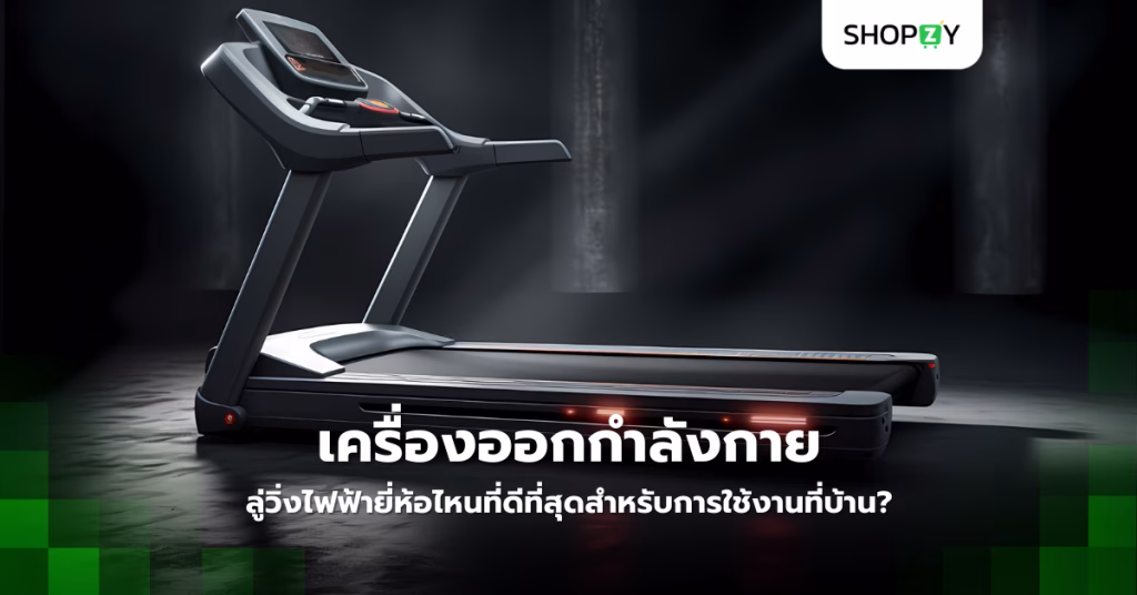 เครื่องออกกำลังกาย ลู่วิ่งไฟฟ้ายี่ห้อไหนที่ดีที่สุดสำหรับการใช้งานที่บ้าน?