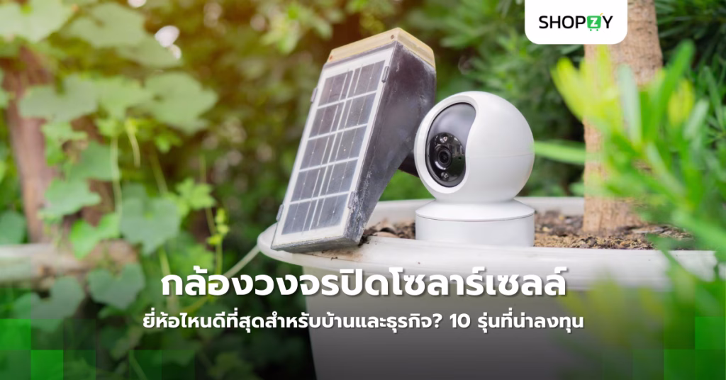 กล้องวงจรปิดโซลาร์เซลล์ยี่ห้อไหนดีที่สุดสำหรับบ้านและธุรกิจ? 10 รุ่นที่น่าลงทุน