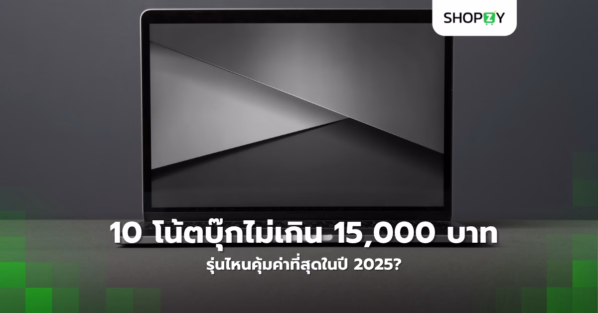 10 โน้ตบุ๊กราคาไม่เกิน 15,000 บาท รุ่นไหนคุ้มค่าที่สุดในปี 2025?