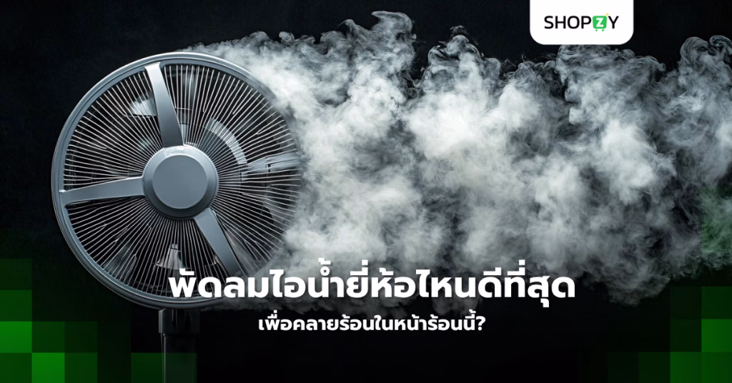 พัดลมไอน้ำยี่ห้อไหนดีที่สุด เพื่อคลายร้อนในหน้าร้อนนี้?