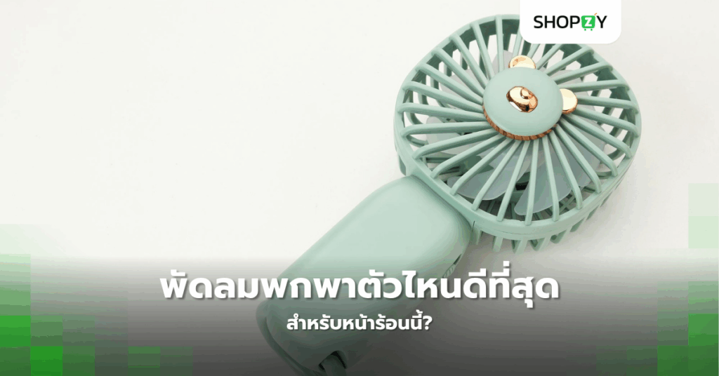 พัดลมพกพาตัวไหนดีที่สุดสำหรับหน้าร้อนนี้?