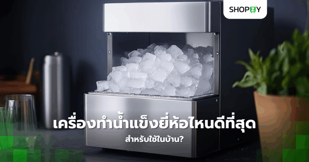 เครื่องทำน้ำแข็งยี่ห้อไหนดีที่สุดสำหรับใช้ในบ้าน?